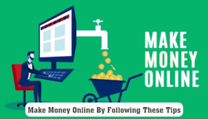 Make Money Online By Following These Tips